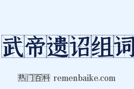 武帝遗诏组词是什么意思的图片
